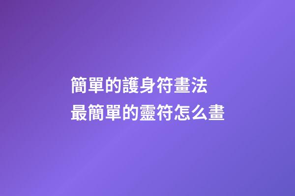 簡單的護身符畫法 最簡單的靈符怎么畫